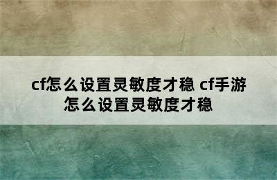 cf怎么设置灵敏度才稳 cf手游怎么设置灵敏度才稳